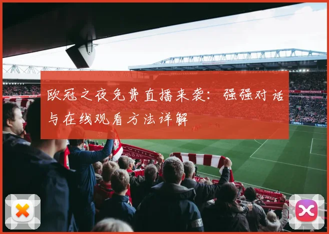欧冠之夜免费直播来袭：强强对话与在线观看方法详解
