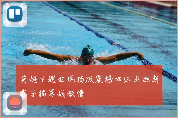 英超主题曲现场版震撼回归点燃新赛季揭幕战激情