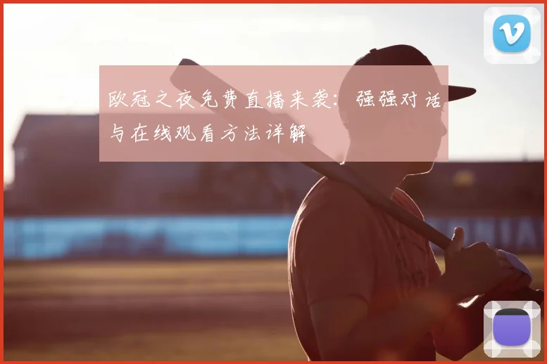 欧冠之夜免费直播来袭：强强对话与在线观看方法详解