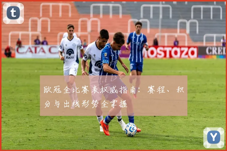 欧冠全比赛表权威指南：赛程、积分与出线形势全掌握